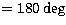 $=180 \deg$