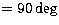 $=90 \deg$