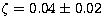 $\zeta = 0.04 \pm 0.02$