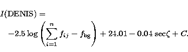\begin{eqnarray}
\lefteqn{I({\rm DENIS}) = } \nonumber \\ & & -2.5 \log \left(\...
...{n} f_{ij}- f_{\rm bg}\right) + 24.01 -0.04\ {\rm sec}
\zeta + C.\end{eqnarray}