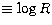 $\equiv \log R$