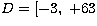 $D = [-3,\;+63$