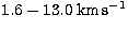 $1.6 - 13.0\;\mathrm{km}\,\mathrm{s}^{-1}$