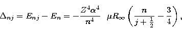 \begin{displaymath}
\Delta_{nj} = E_{nj} - E_n = - {{Z^4 \alpha^4 }\over{n^4}} \...
 ...ty}
\left( {{n}\over{j+{{1}\over{2}}}} - {{3}\over{4}} \right),\end{displaymath}