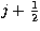 $j+{{1}\over{2}}$