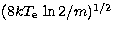 $(8kT_\mathrm{e}\,\ln 2/m)^{1/2}$