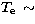 $T_\mathrm{e}\,\sim$