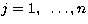 $j=1,~\dots,n$