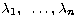 $\lambda_1,~\dots,\lambda_n$