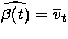 $\widehat{\beta(t)}=
\overline{v}_t$