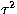 $\tau^2$