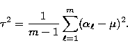\begin{displaymath}
{\tau}^2=\frac{1}{m-1}\sum_{\ell=1}^m(\alpha_\ell-\mu)^2.\end{displaymath}