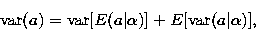 \begin{displaymath}
\mbox{var}(a)=\mbox{var}[E(a\vert\alpha)]+E[\mbox{var}(a\vert\alpha)],\end{displaymath}