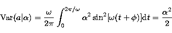 \begin{displaymath}
\mbox{Var}(a\vert\alpha)=\frac{\omega}{2\pi}\int_0^{2\pi/\omega}
\alpha^2\sin^2[\omega(t+\phi)]{\rm d}t=
\frac{\alpha^2}{2}\end{displaymath}