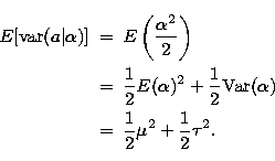 \begin{eqnarray}
E[\mbox{var}(a\vert\alpha)]&=&E\left(\frac{\alpha^2}{2}\right)\...
 ...box{Var}(\alpha)\nonumber\\ &=&\frac{1}{2}\mu^2+\frac{1}{2}\tau^2.\end{eqnarray}