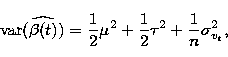 \begin{displaymath}
\mbox{var}({\widehat{\beta(t)}})=
\frac{1}{2}\mu^2+\frac{1}{2}\tau^2
+\frac{1}{n}\sigma^2_{v_t},\end{displaymath}