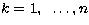 $k=1,~\dots,n$