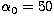 $\alpha_0=50$