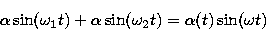 \begin{displaymath}
\alpha\sin(\omega_1t)
+\alpha\sin(\omega_2t)
=\alpha(t)\sin(\omega t)\end{displaymath}