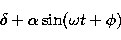 \begin{displaymath}
\delta+\alpha\sin(\omega t+\phi)\end{displaymath}