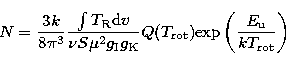 \begin{displaymath}
N = \frac{3k}{8\pi^{3}} \frac{\int T_{\rm R} {\rm d}v}
{\nu ...
...rm rot}) {\rm exp}
\left(\frac{E_{\rm u}}{kT_{\rm rot}} \right)\end{displaymath}