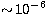 $\sim\!10^{-6}$