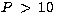 $P\,\gt\,10\,$