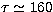 $\tau \simeq 160$