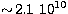 $\sim\! 2.1\ 10^{10}$
