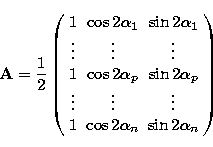 \begin{eqnarray}
{\bf A} =\frac{1}{2} \left(\begin{array}
{ccc}
1&\cos 2 \alpha_...
... & \vdots\\ 1&\cos 2 \alpha_n&\sin 2 \alpha_n\\ \end{array}\right)\end{eqnarray}