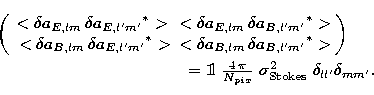 \begin{eqnarray}
& \left( \begin{array}
{cc}
<\delta a_{E, lm}\,{\delta a_{E, l'...
 ...\sigma_{\mathrm{Stokes}}^2\ \delta_{ll''}
\delta_{mm''}\nonumber. \end{eqnarray}