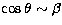 $\cos \theta \sim \beta$