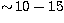 $\sim \!10-15$