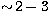 $\sim\! 2-3$