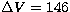 $\Delta V = 146$