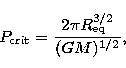 \begin{displaymath}
P_{\rm crit} = \frac{2\pi R_{\rm eq}^{3/2}}{(GM)^{1/2}},\end{displaymath}