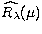 $\widehat{R_{\lambda}}(\mu)$