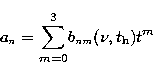 \begin{displaymath}
a_{\scriptscriptstyle n}={\sum_{m=0}^3}
b_{\scriptscriptstyle nm}(\nu,t_{\rm h})t^m\end{displaymath}