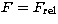 $F=F_{\rm rel}$