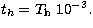 $t_h=T_{\rm h}\ 10^{-3}.$