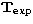 $\mathbf{T}_\mathrm{exp}$