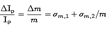 \begin{displaymath}
\frac{\Delta \mathbf{I}_\mathrm{p}} {\mathbf{I}_\mathrm{p}} =
\frac{\Delta m} {m} =
\sigma_{m,1} + \sigma_{m,2} / m\end{displaymath}