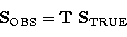 \begin{displaymath}
\mathbf{S}_\mathrm{OBS}=\mathbf{T}\ \mathbf{S}_\mathrm{TRUE}\end{displaymath}