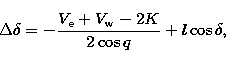 \begin{displaymath}
\Delta\delta=-\frac{V_{\rm e}+V_{\rm w}-2K}{2\cos q}+l\cos\delta,\end{displaymath}