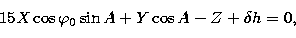 \begin{displaymath}
15X\cos\varphi_0\sin A + Y\cos A - Z + \delta h = 0, \end{displaymath}