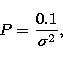 \begin{displaymath}
P = \frac{0.1}{\sigma^2},\end{displaymath}