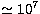 $\simeq 10^7$