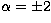 $\alpha= \pm 2$