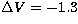 $\Delta V = -1.3$