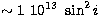 $\sim1~10^{13}~\sin^2 i$